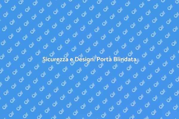 Porta Blindata: Sicurezza e Stile