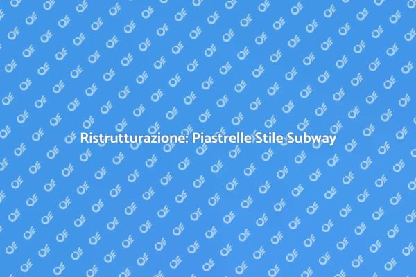 Trasforma la Tua Casa con Piastrelle Subway
