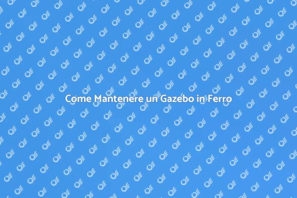 Manutenzione del Gazebo in Ferro