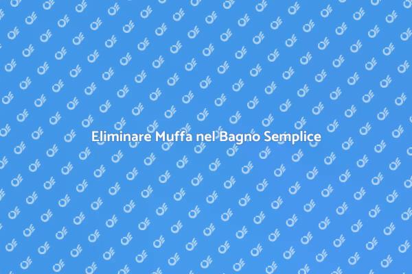 Come Sbarazzarsi della Muffa nel Bagno