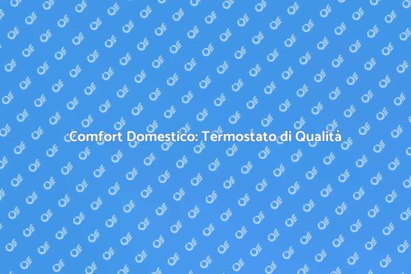 Termostato: La Scelta per il Comfort