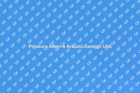 Potare Alberi e Arbusti: Guida Pratica