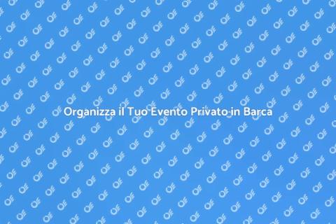 Evento Privato in Barca: Guida Completa
