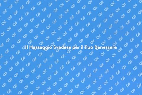 Massaggio Svedese: Benessere Totale