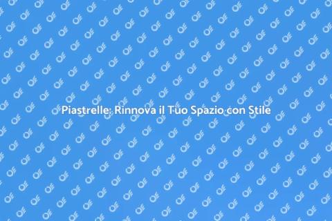 Mettere Piastrelle: Trasforma il Tuo Spazio