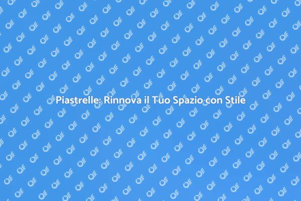 Trasforma i Tuoi Ambienti con Piastrelle