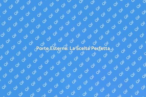 Porte Esterne: Sicurezza e Stile