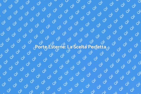 Porte Esterne: Sicurezza e Design