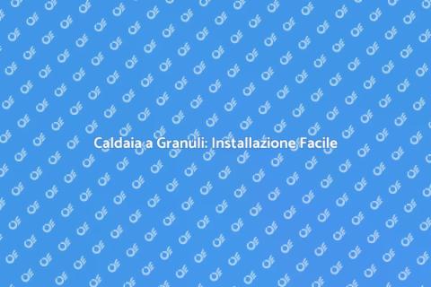 Installare Caldaia a Granuli