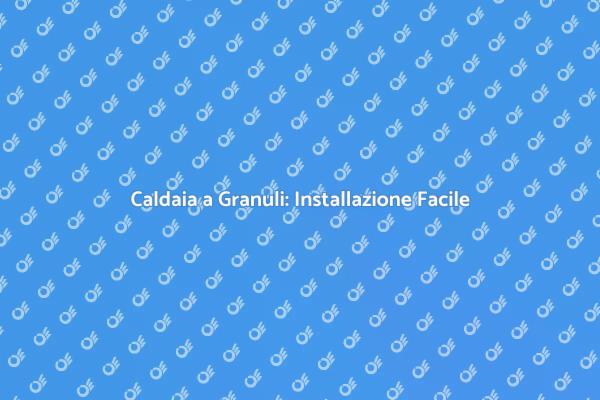 Come Installare una Caldaia a Granuli