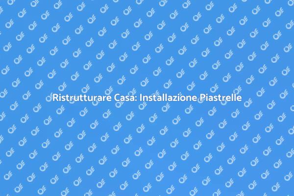 Installazione Piastrelle: Guida Completa