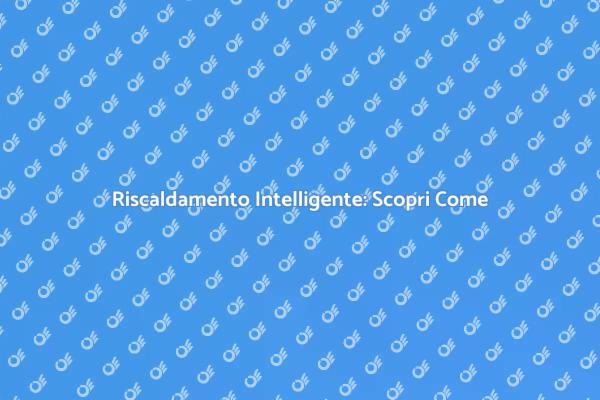 Rivoluziona il Tuo Riscaldamento Oggi