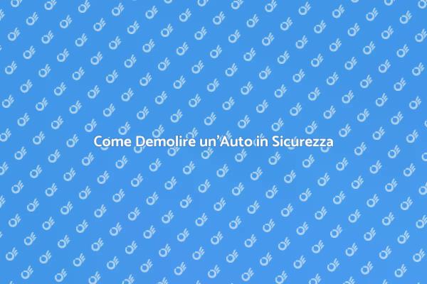 Demolizione Auto: Procedura Sicura