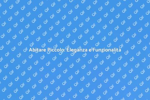 Case Piccole: Comfort e Stile Ottimizzati