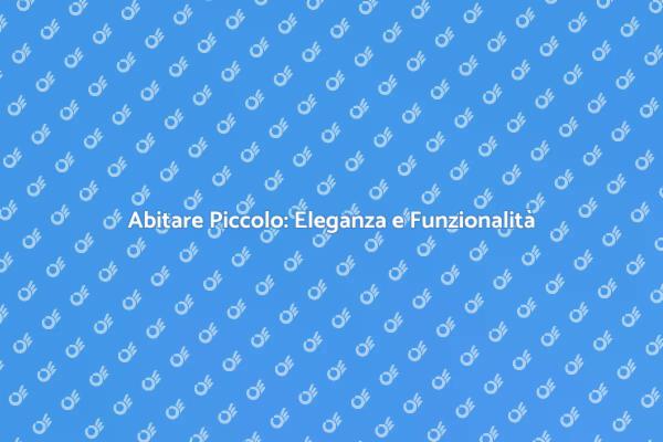 Case Piccole: Soluzioni Abitative Intelligenti