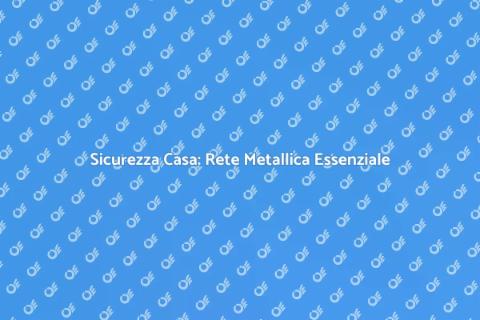 Rete Metallica di Protezione per Casa