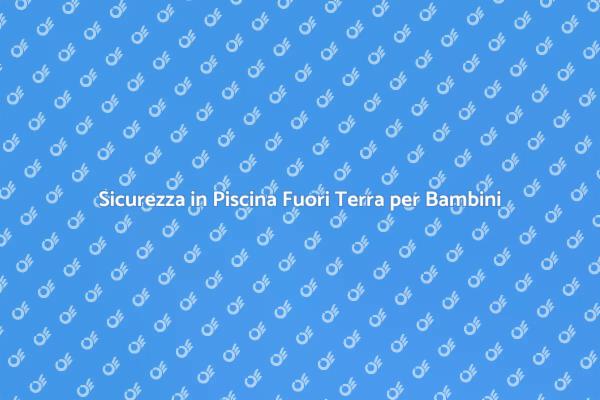 Proteggi i Bambini nella Piscina Fuori Terra