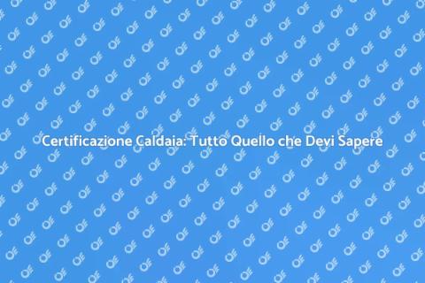 Certificazione Caldaia: Guida Completa
