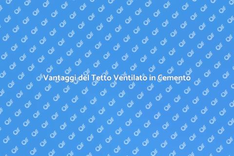 Tetto Ventilato in Cemento: Vantaggi