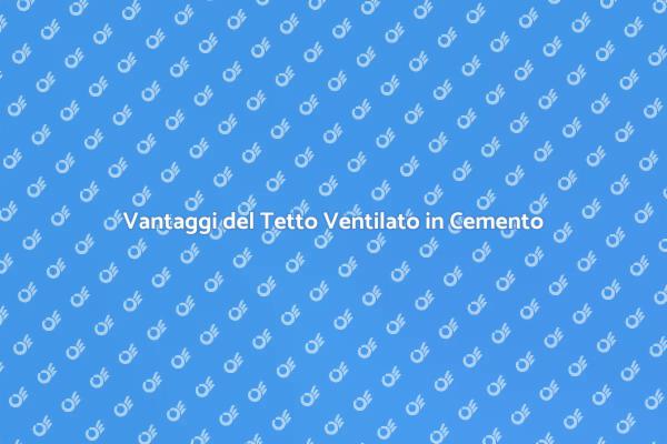 I Vantaggi del Tetto Ventilato in Cemento