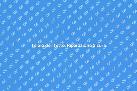 Riparazione Telaio Tetto: Sicurezza Casa