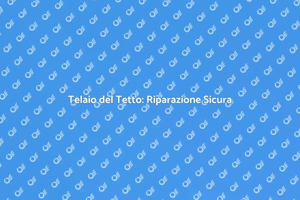 Sicurezza della Casa: Telaio del Tetto