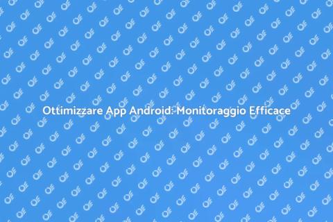 Monitoraggio Prestazioni App Android