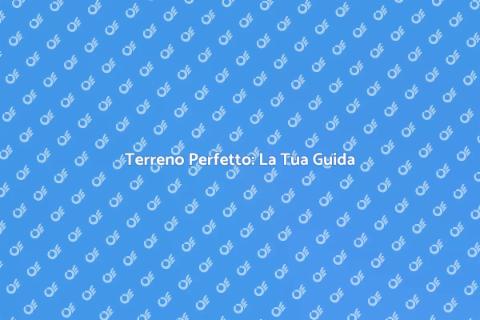 Acquistare un Terreno: Guida Completa