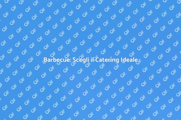Guida al Catering per Barbecue
