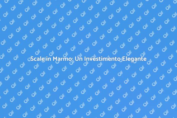 Scale in Marmo: Bellezza e Funzionalità