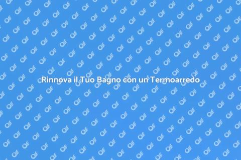 Nuovo Termoarredo per il Bagno