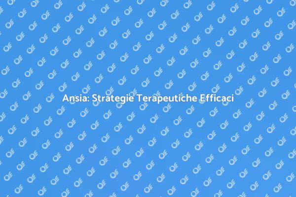 Gestire l'Ansia: Approcci Terapeutici
