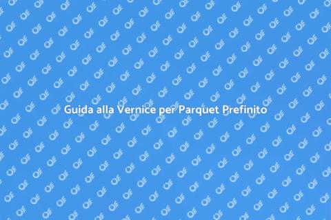 Vernice Parquet Prefinito: Guida Completa