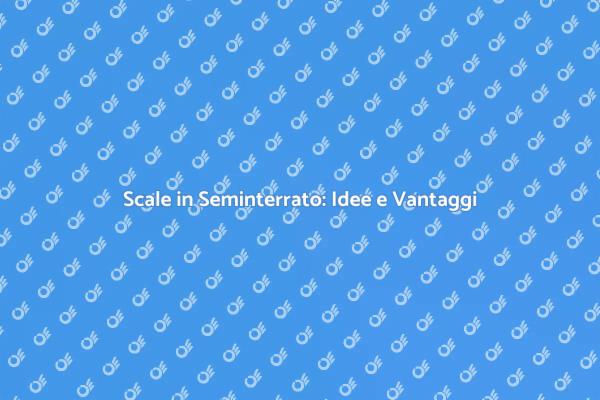 Scale nel Seminterrato: Vantaggi e Guida