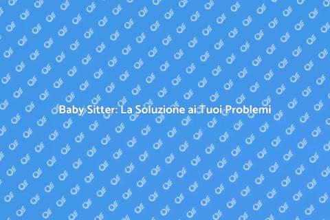Baby Sitter: Serenità Familiare Garantita