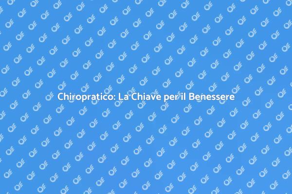 Chiropratica: Migliora il Tuo Benessere
