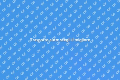 Trasportare la tua auto in sicurezza