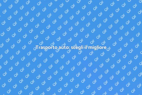 Trasportare la tua auto senza preoccupazioni