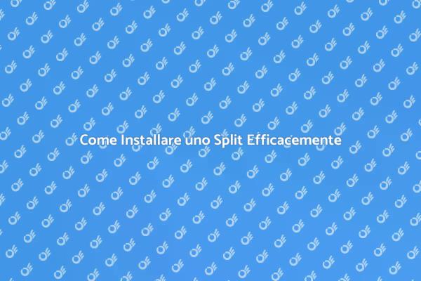 Installazione Split: Consigli Utili