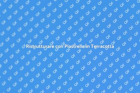 Piastrelle in Terracotta per Ristrutturazioni