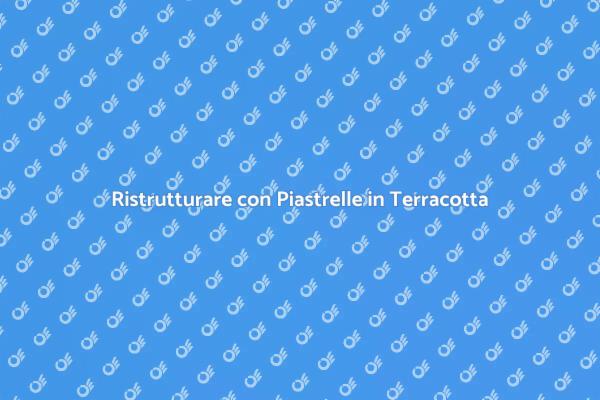 Ristrutturazioni con Piastrelle in Terracotta