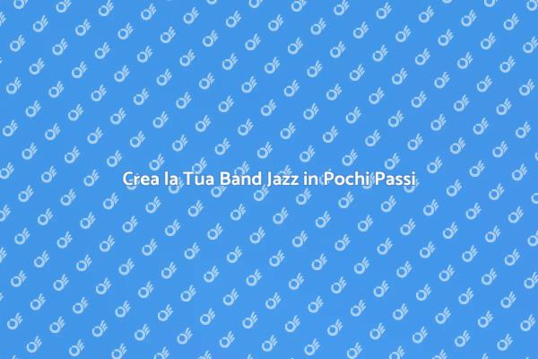 Come Formare una Band Jazz di Successo