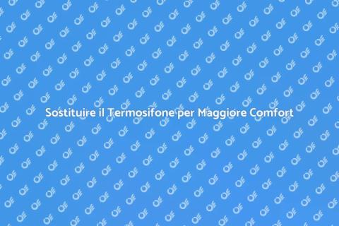 Cambiare il Termosifone per Comfort