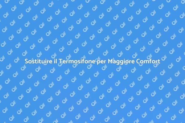 Rinnovare il Termosifone per Comfort Ottimale