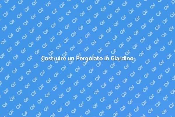 Come Realizzare un Pergolato Fai Da Te