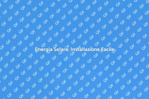 Impianto Solare Fotovoltaico: Guida