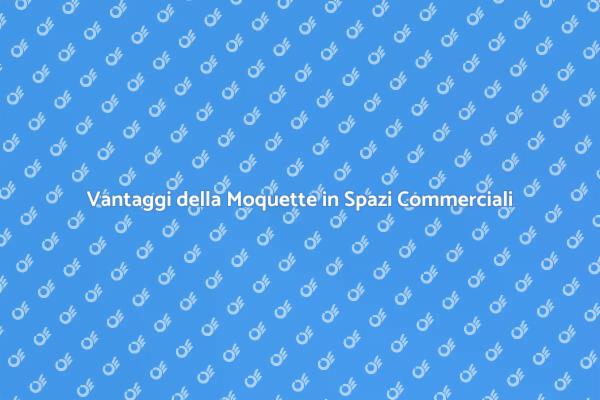 Moquette: un Elemento Chiave Commerciale