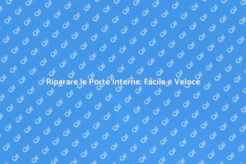 Riparazione Porte Interne: Guida Pratica
