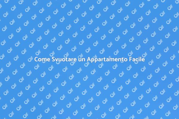 Semplifica lo Svuotamento del Tuo Appartamento