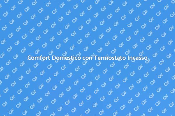 Ottimizza il Comfort con Termostato Incasso